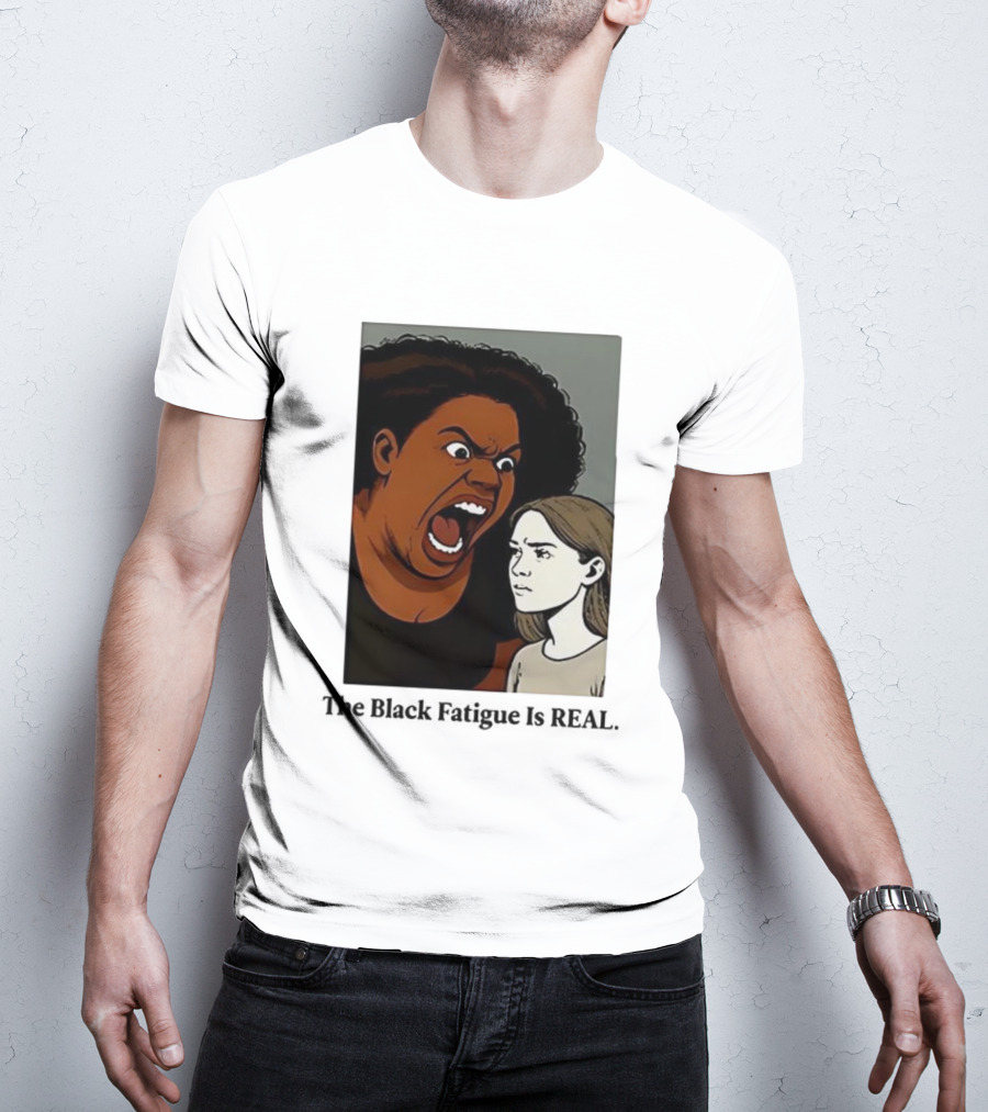 The Black Fatigue Is Real Comic Style Confrontation Insightful Commentary T-Shirt