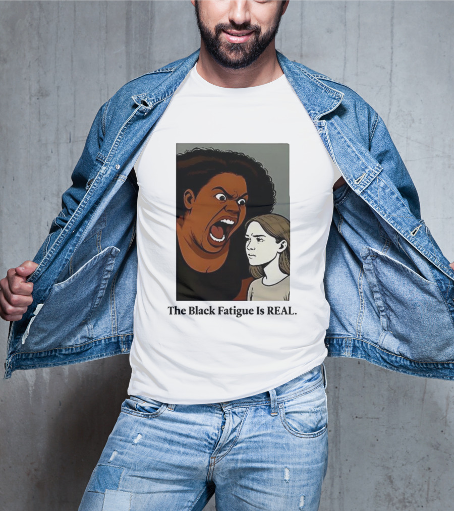 The Black Fatigue Is Real Comic Style Confrontation Insightful Commentary T-Shirt