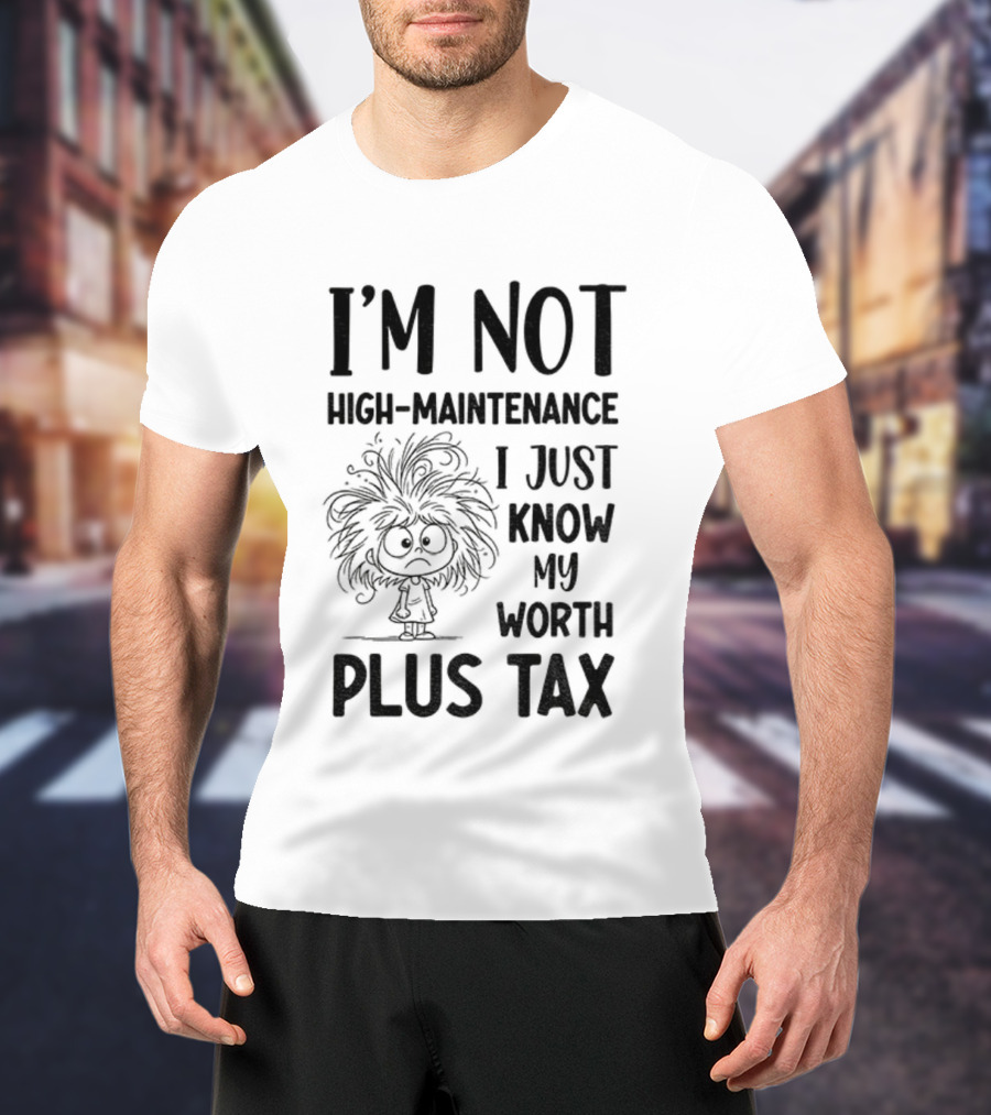 I'm Not High-Maintenance Girl Tangled Hair Know My Worth Plus Tax T-Shirt