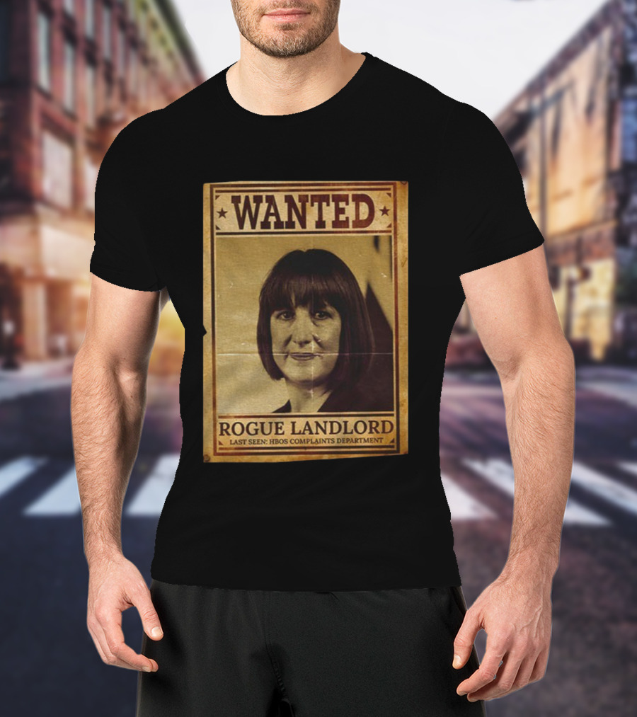 Wanted Rachel Reeves Rogue Landlord Last Seen HBOS Complaints Department T-Shirt
