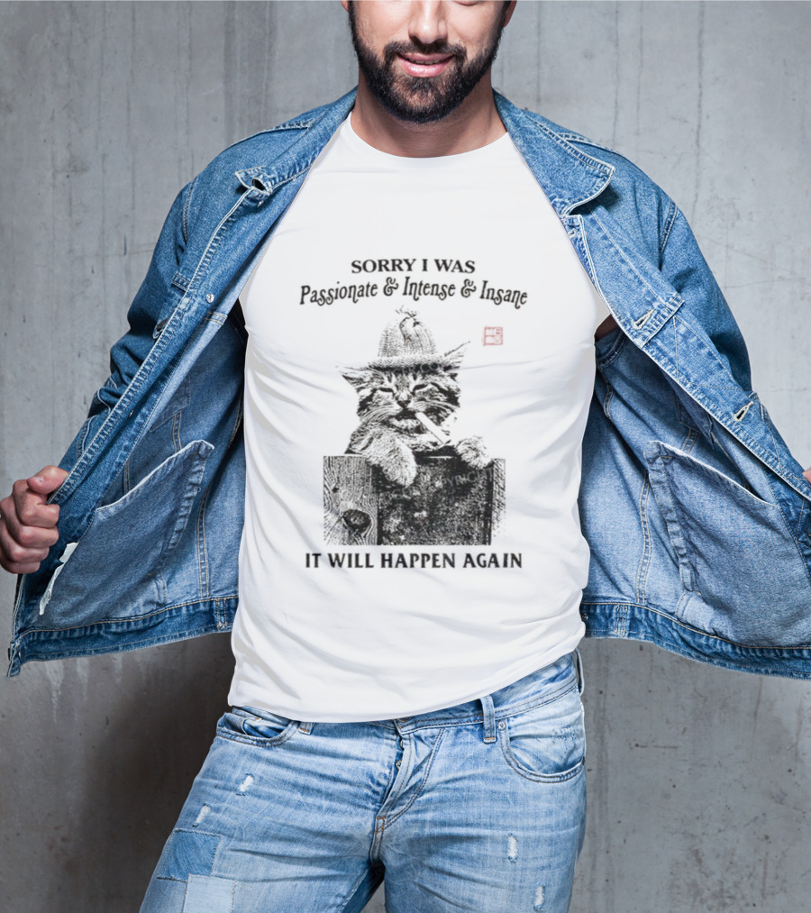 Sorry I Was Passionate Intense Insane Cat It Will Happen Again T-Shirt