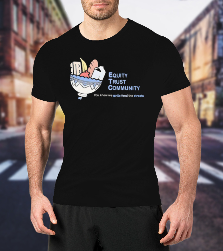 Equity Trust Community You Know We Gotta Feed The Streets Bowl Of Groceries T-Shirt