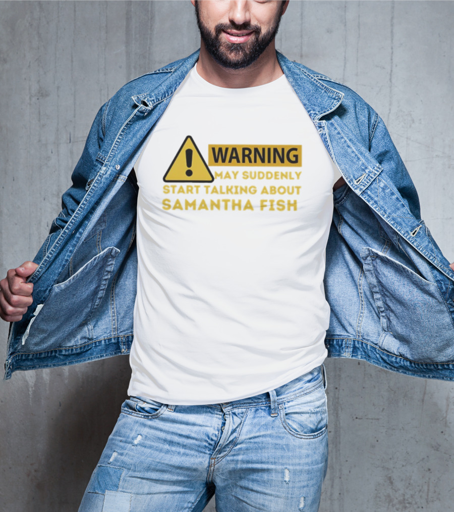 Warning May Suddenly Start Talking About Samantha Fish Sign T-Shirt