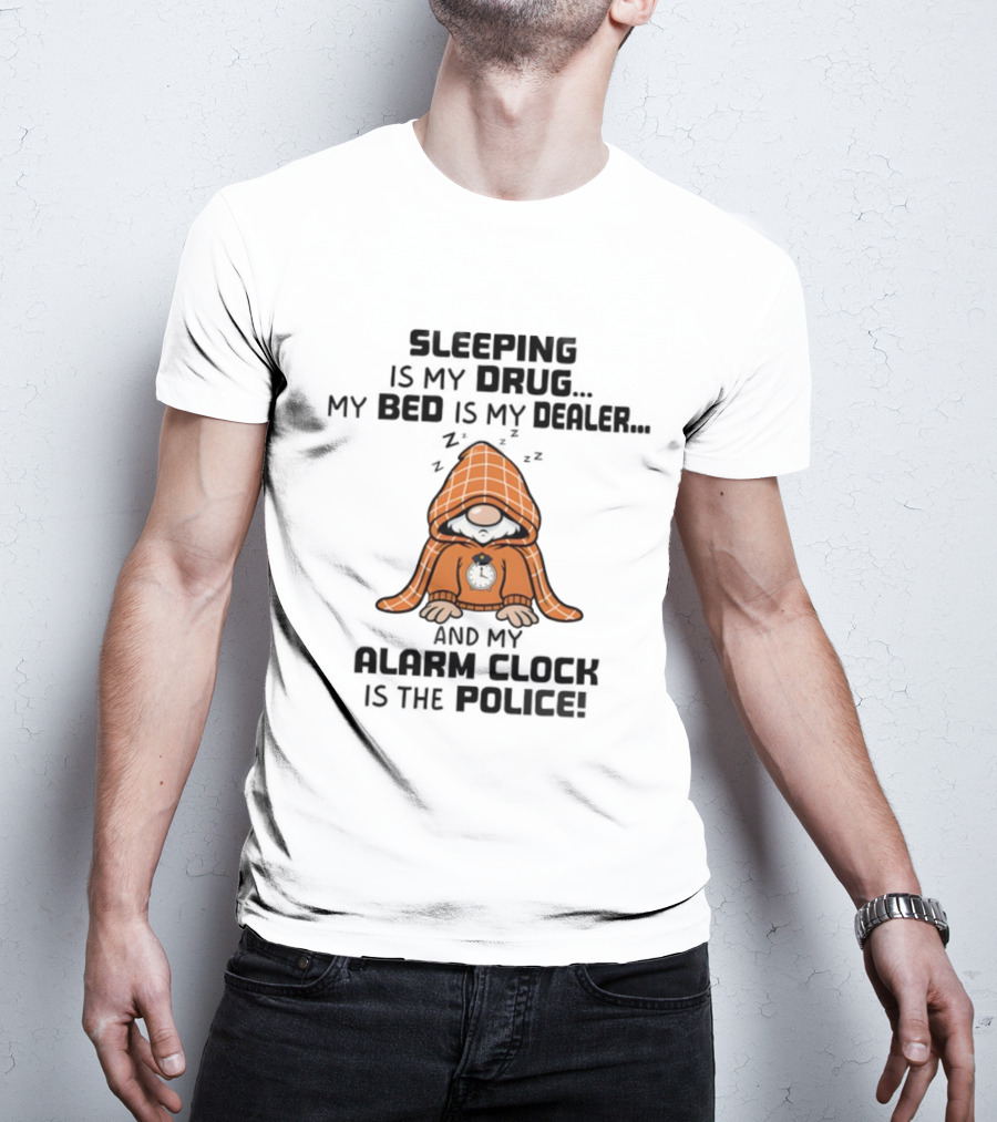 Gnome Sleeping Is My Drug My Bed Is My Dealer Alarm Police T-Shirt