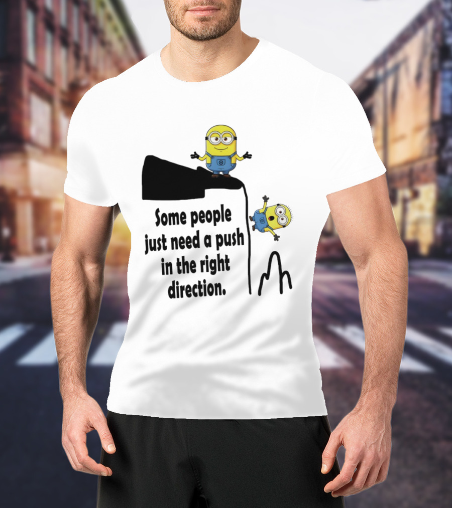 Minion Some People Just Need A Push In The Right Direction Funny Humor T-Shirt