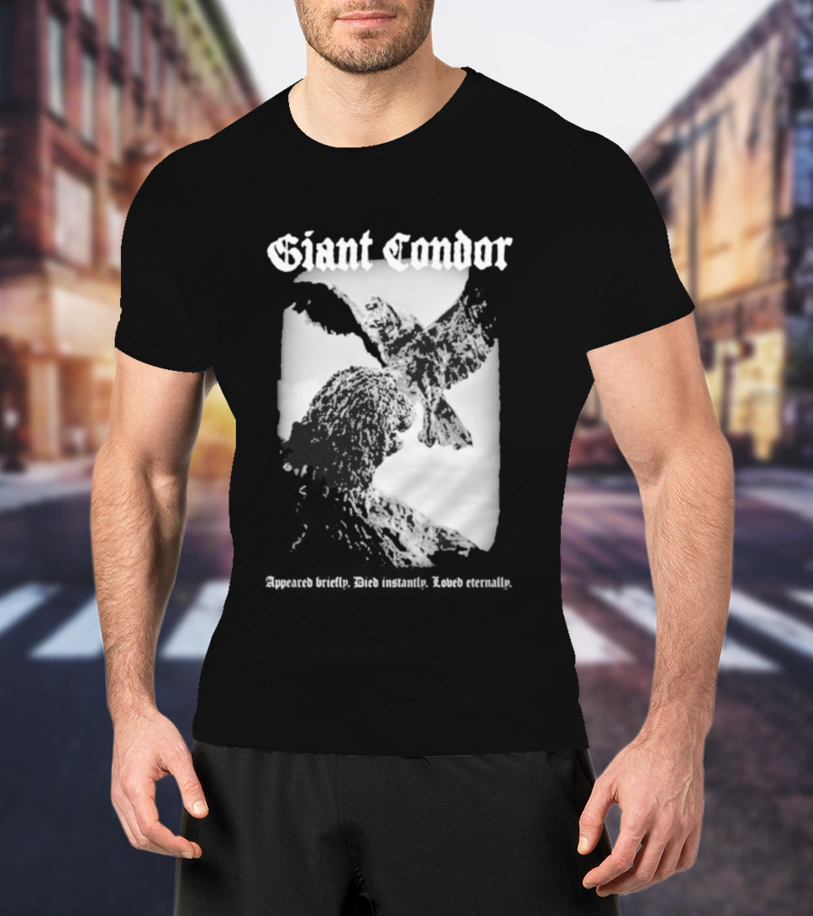 Giant Condor Godzilla Appeared Briefly Died Instantly Loved Eternally T-Shirt