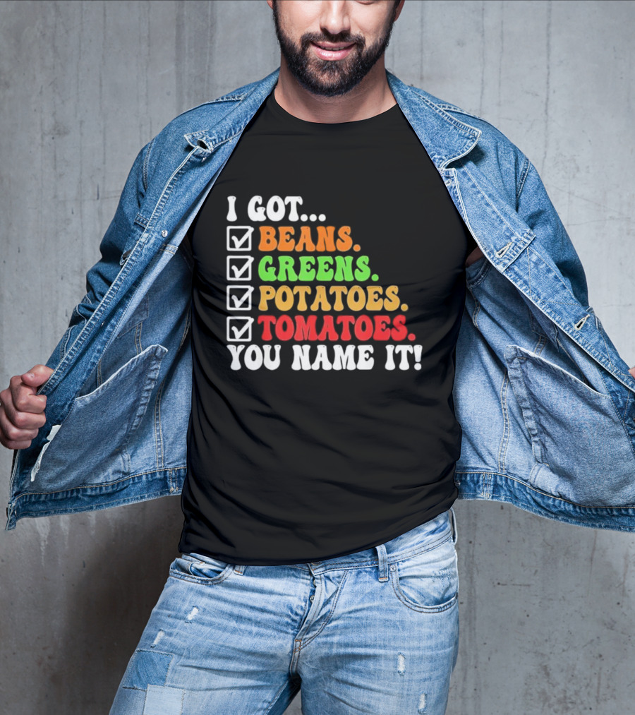 I Got Beans Greens Potatoes Tomatoes You Name It Checklist Colors T-Shirt