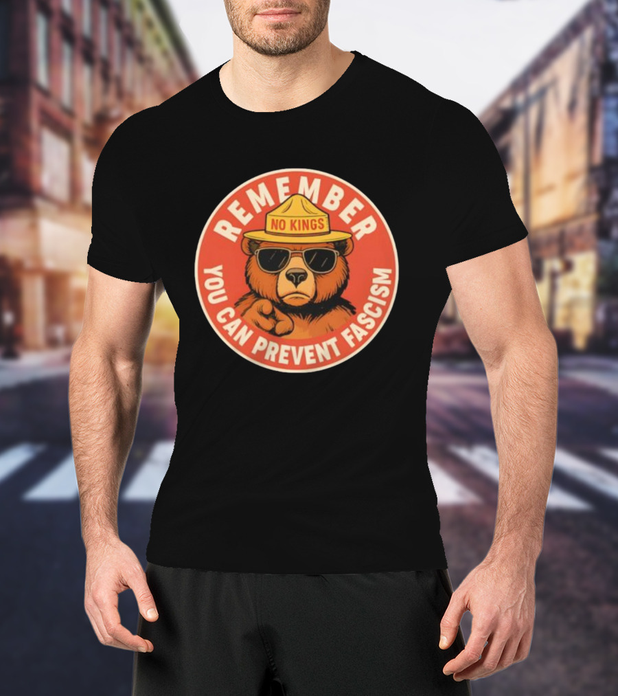 REMEMBER NO KINGS YOU CAN PREVENT FASCISM BEAR T-Shirt