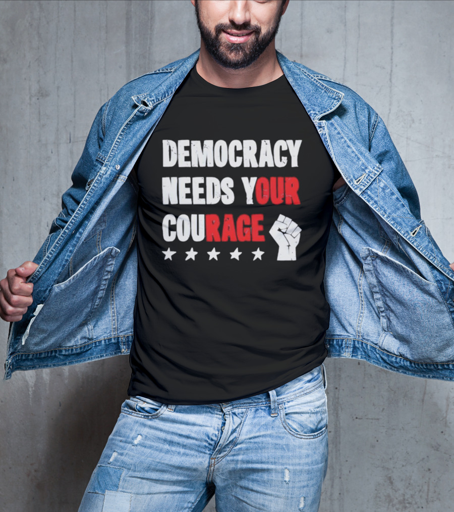 Democracy Needs Your Courage Fist Raised Power And Stars T-Shirt