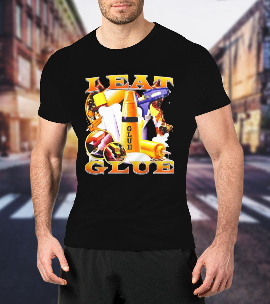 I Eat Glue With Glue Guns And Types Of Glue T-Shirt