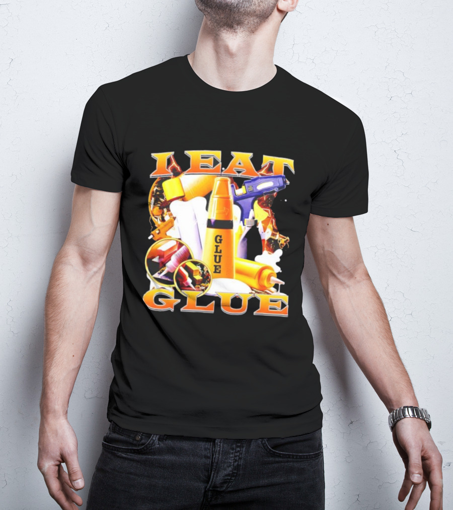 I Eat Glue With Glue Guns And Types Of Glue T-Shirt