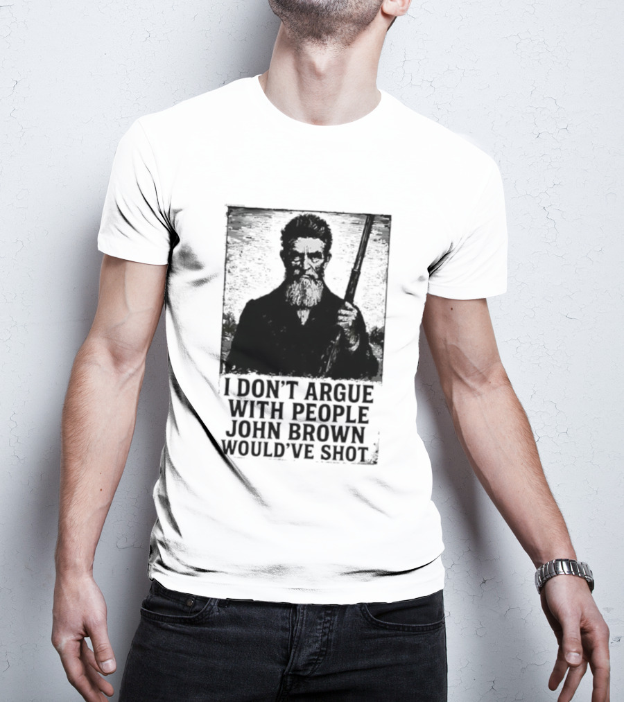 I Don’t Argue With People John Brown Would’ve Shot Retro T-Shirt