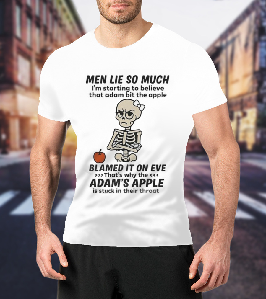 Skeleton Men Lie So Much I'm Starting To Believe Adam Bit The Apple T-Shirt