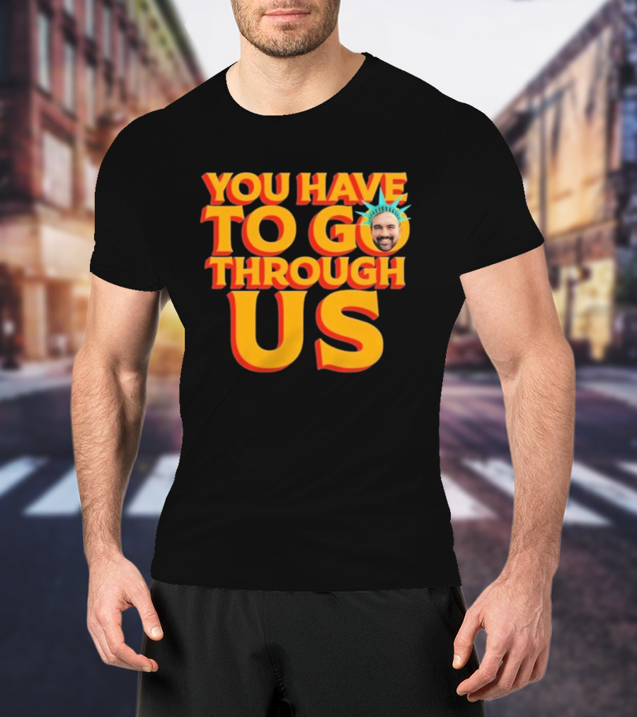 NYC Zohran Mamdani You Have To Go Through Us Statue Of Liberty T-Shirt