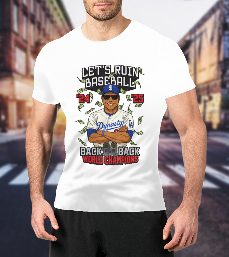 Let's Ruin Baseball Dynasty Back To Back World Champions 2024 2025 T-Shirt