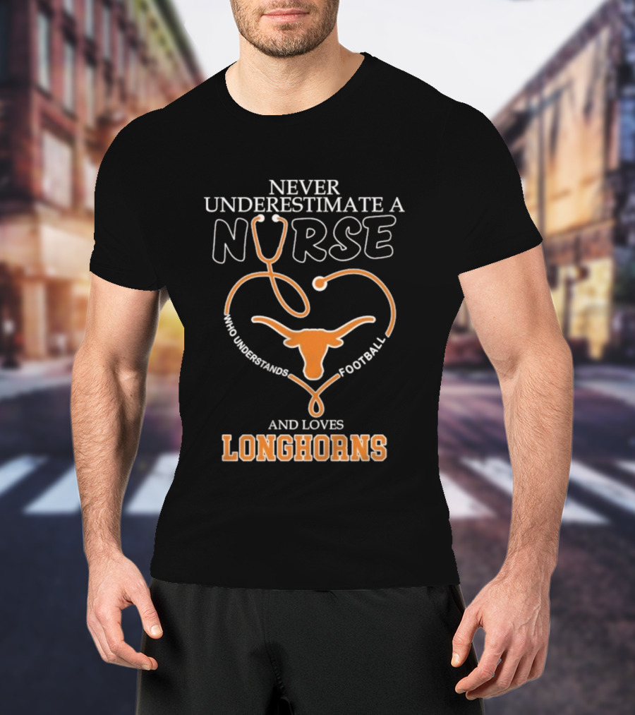Never Underestimate A Nurse Who Understands Football And Loves Longhorns Stethoscope Heart T-Shirt