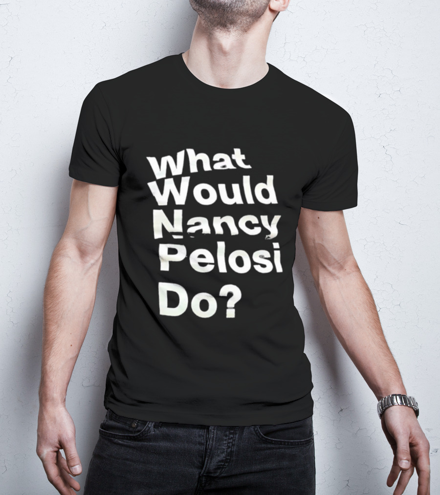 What Would Nancy Pelosi Do? Iconic Quote Statement T-Shirt