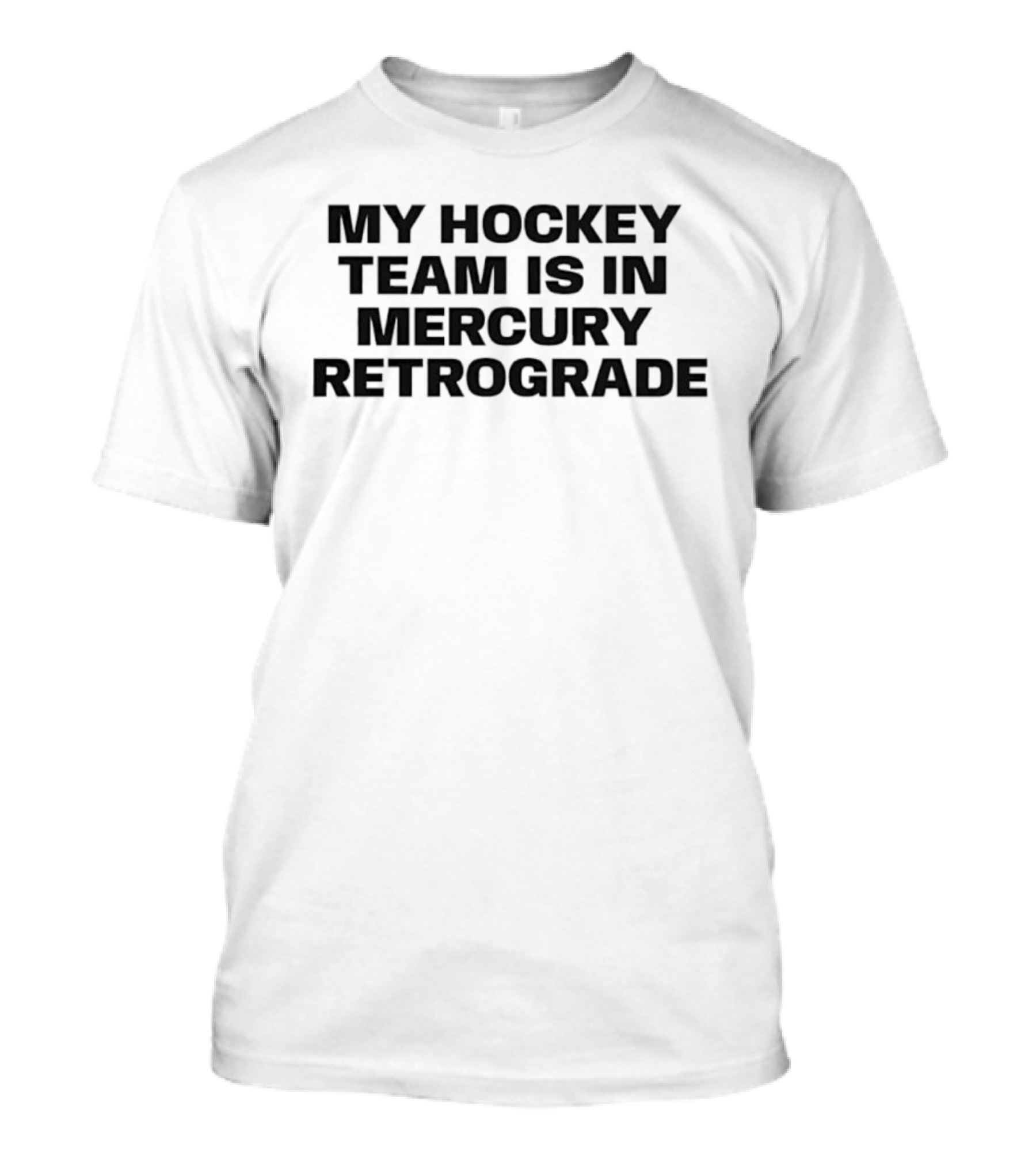 My Hockey Team Is In Mercury Retrograde T-Shirt