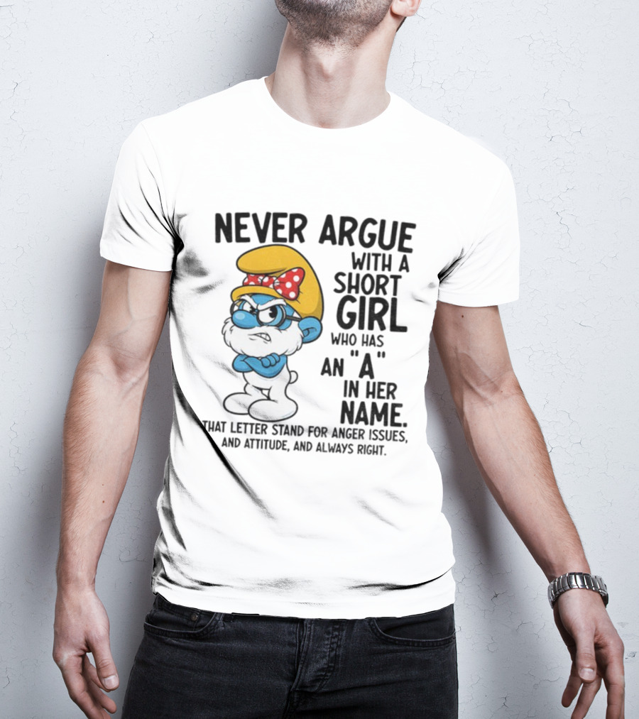 Never Argue With A Short Girl Smurf Letter A In Her Name Anger Issues T-Shirt