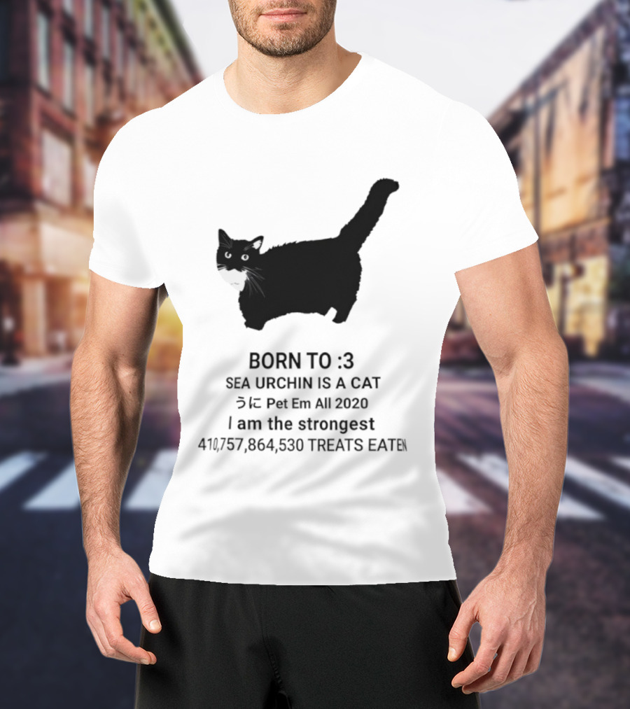 BORN TO :3 SEA URCHIN IS A CAT Pet Em All 2020 I Am The Strongest 417,364,530 TREATS EATEN T-Shirt