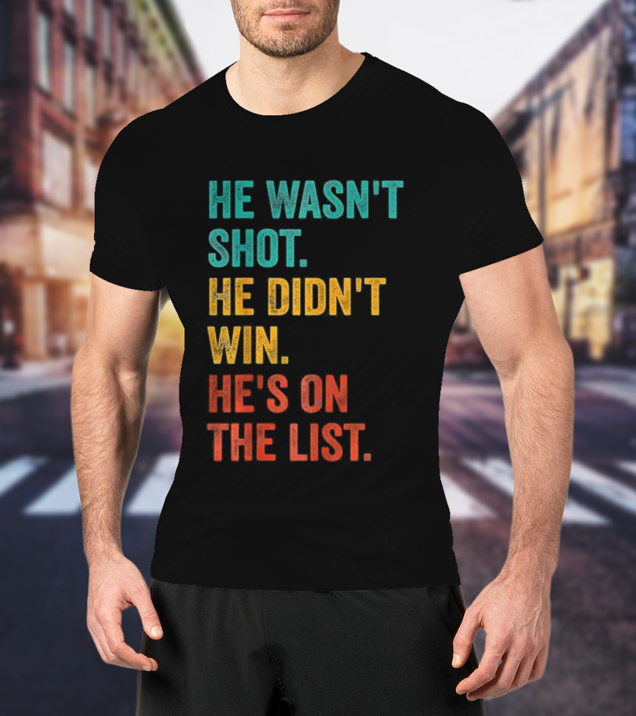 He Wasn't Shot He Didn't Win He's On The List Bold Text Design T-Shirt