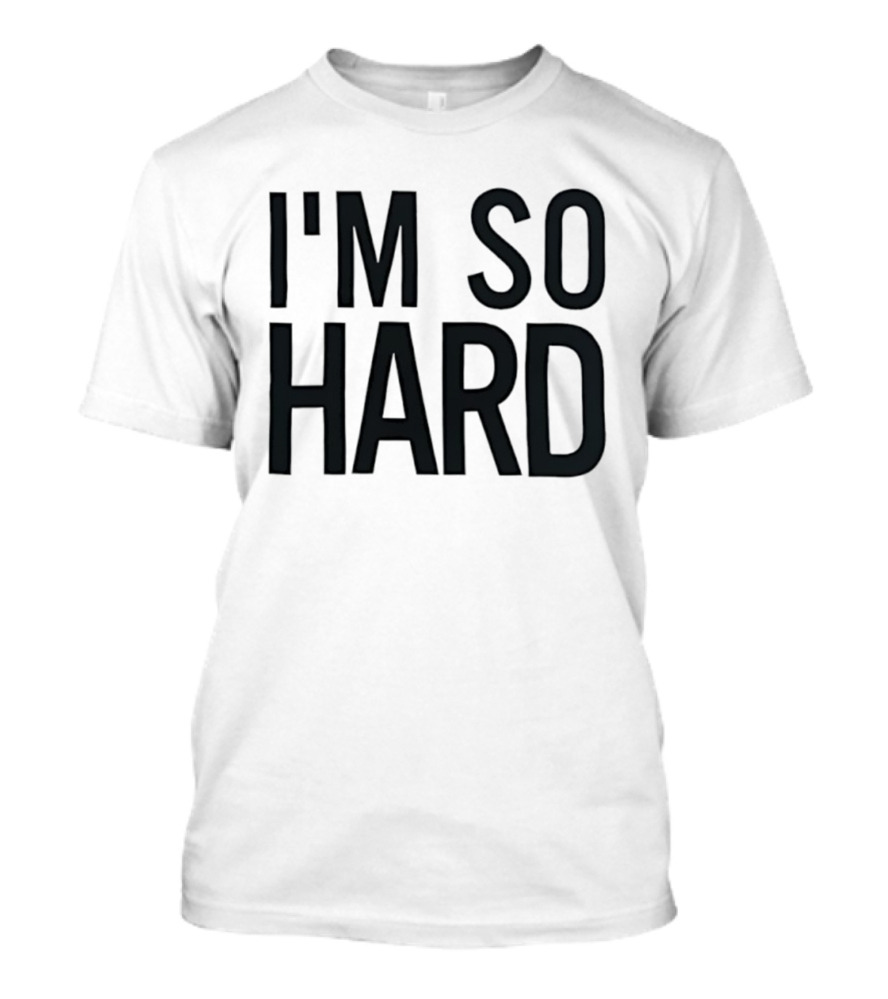 I'm So Hard T-Shirt