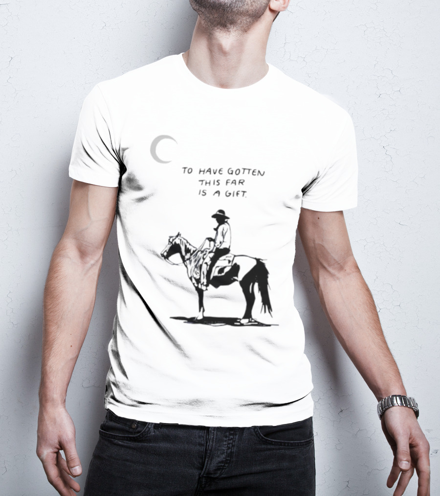 To Have Gotten This Far Is A Gift Horse Wild Rider T-Shirt