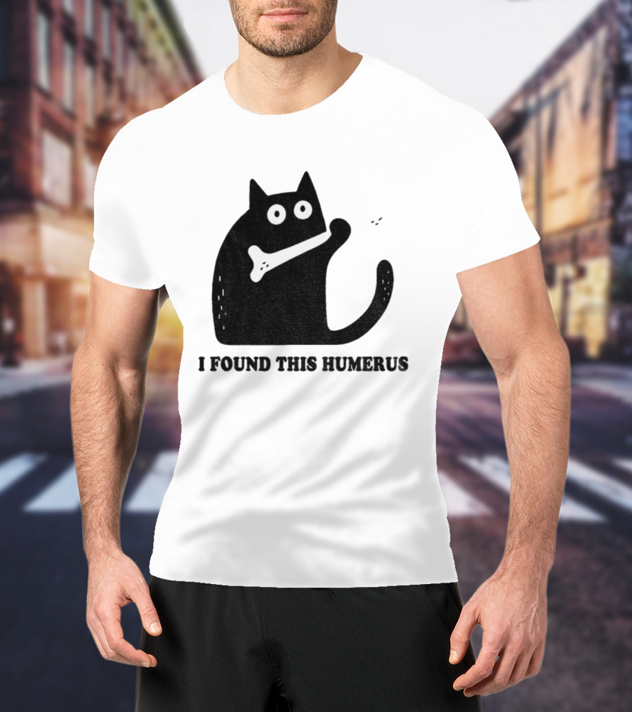 Black Cat I Found This Humerus Bone Joke T-Shirt