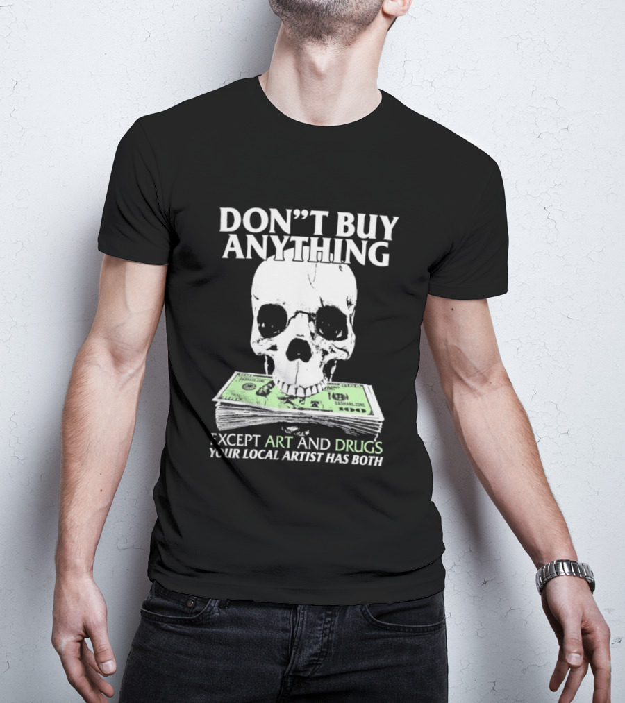 Don’t Buy Anything Except Art And Drugs Your Local Artist Has Both Da Share Zone Dollar Skull T-Shirt