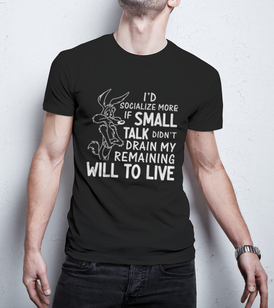 Looney Tunes Wile E. Coyote I'd Socialize More If Small Talk Didn't Drain My Remaining Will To Live T-Shirt
