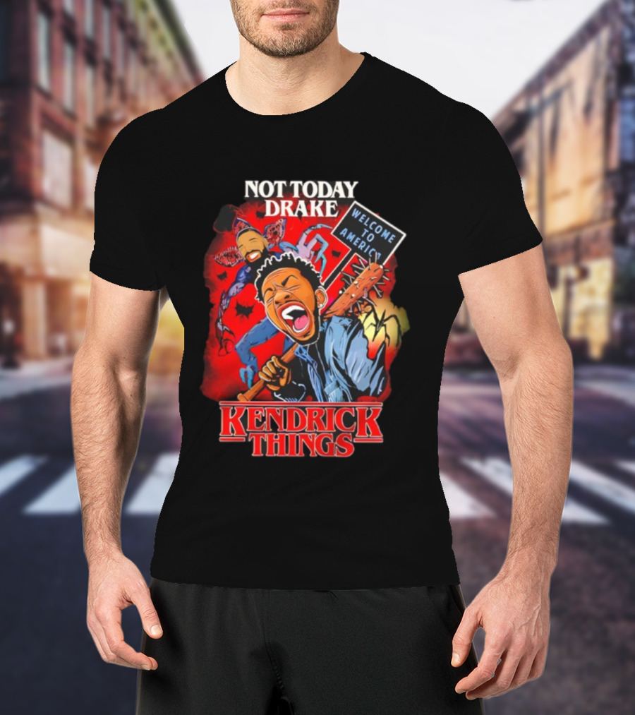 Not Today Drake Kendrick Things Welcome To America T-Shirt
