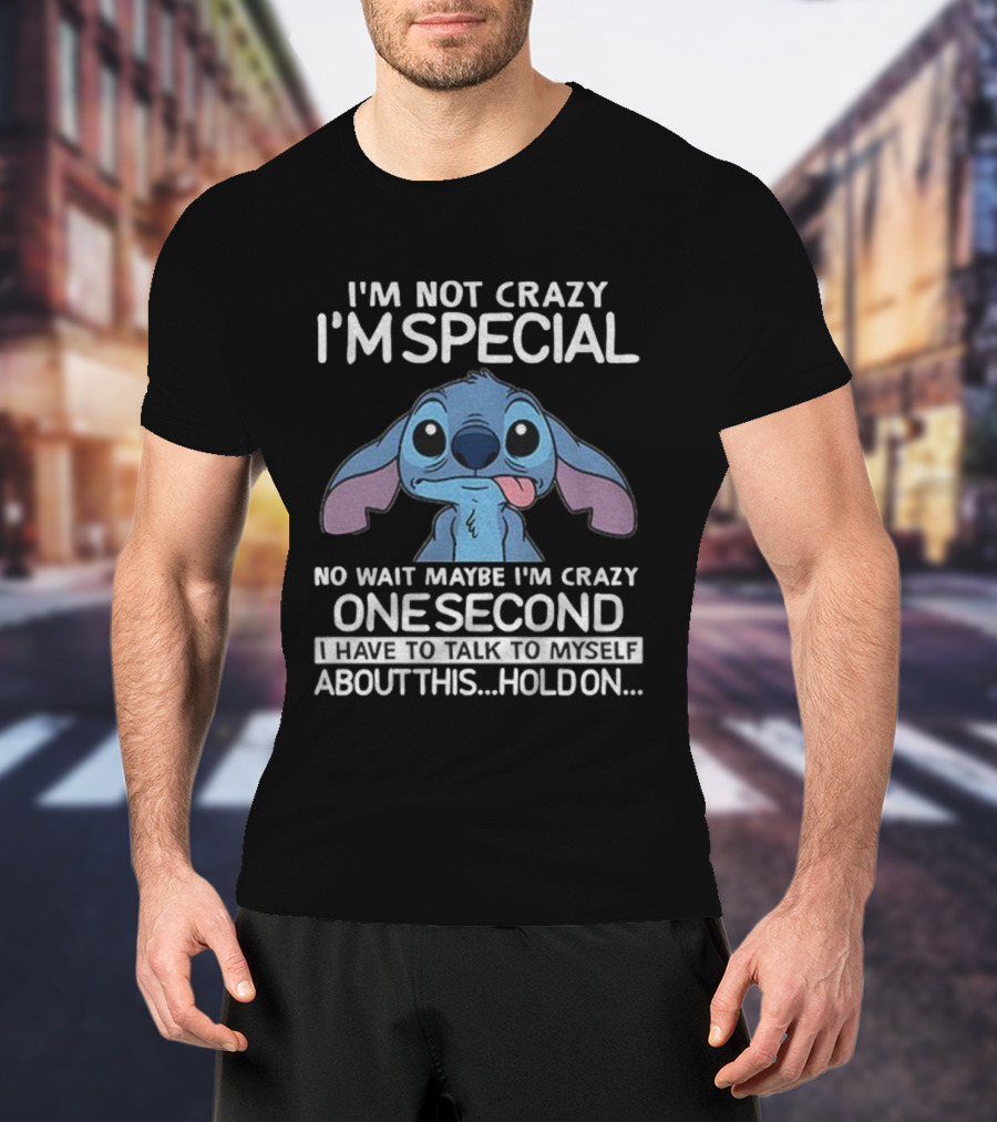 Stitch I'm Not Crazy I'm Special No Wait Maybe I'm Crazy One Second Hold On T-Shirt
