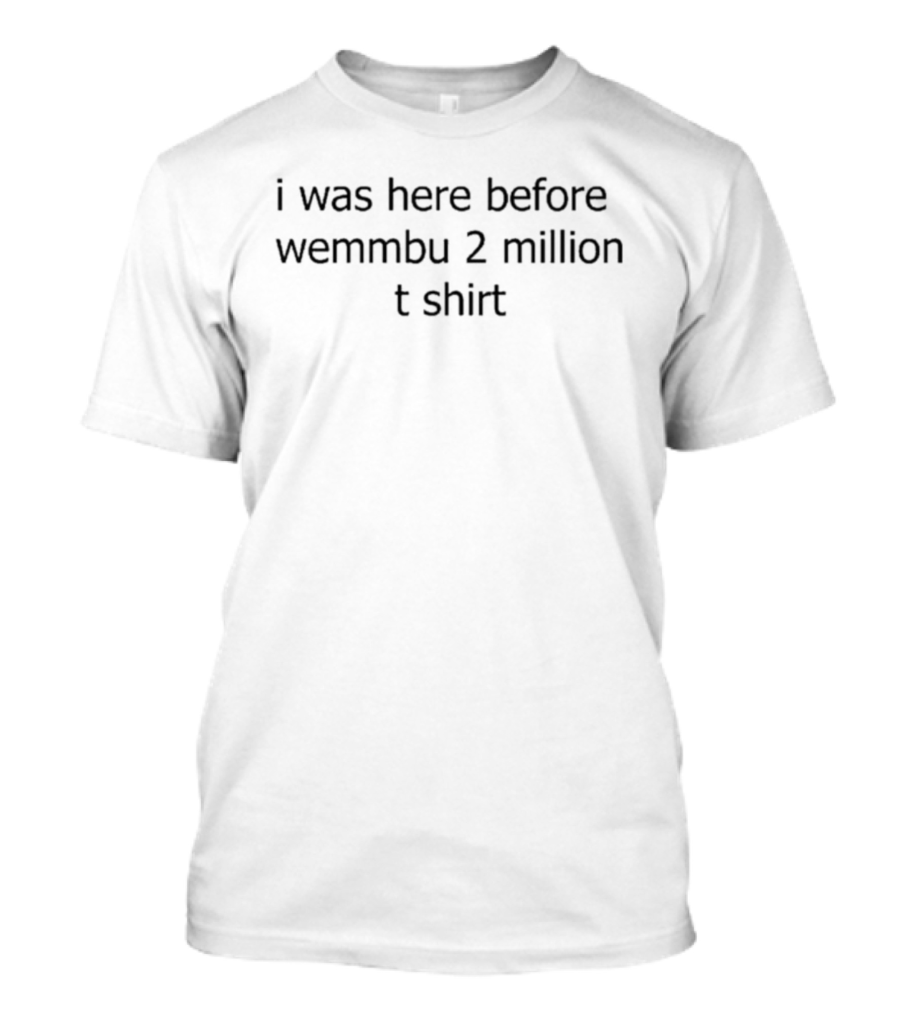 I Was Here Before Wemmbu 2 Million T-Shirt