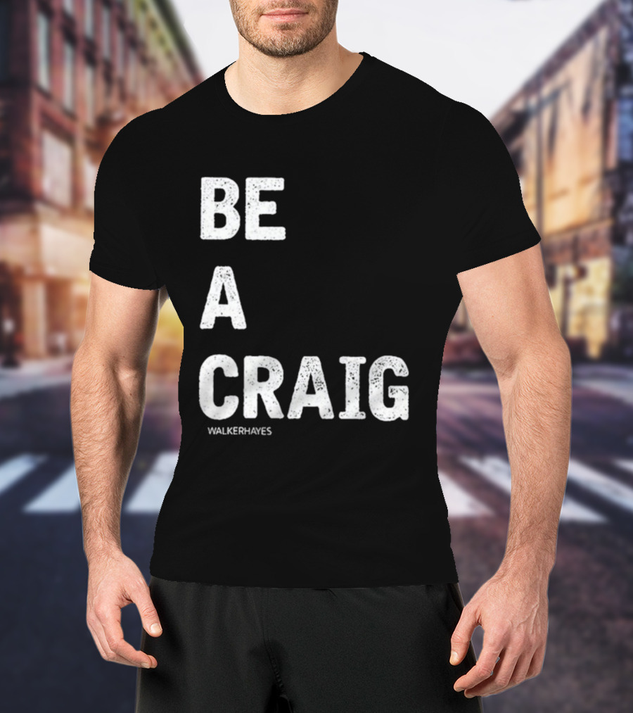 Be A Craig Walker Hayes Text Tee T-Shirt