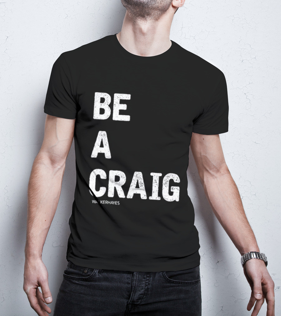 Be A Craig Walker Hayes Text Tee T-Shirt