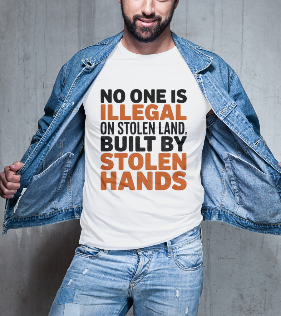 No One Is Illegal Stolen Land Built By Stolen Hands Anti Trump Pro Immigration T-Shirt