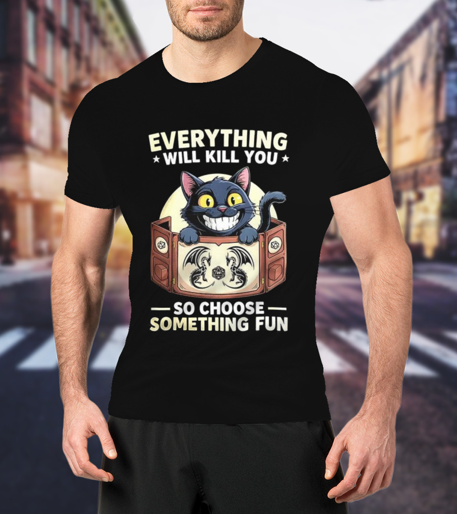 Cat Everything Will Kill You Dungeons And Dragons Fun Choices T-Shirt