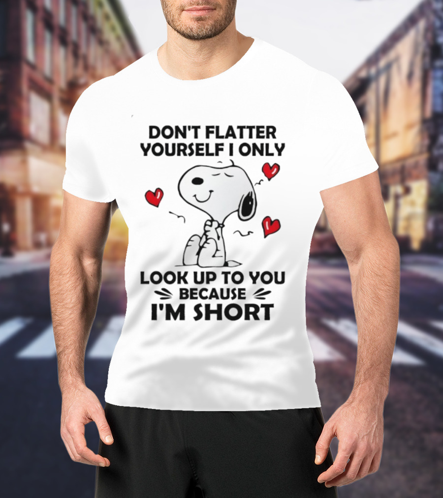 Snoopy Don't Flatter Yourself I Only Look Up To You Because I'm Short Cute Peanuts Comic Humor T-Shirt