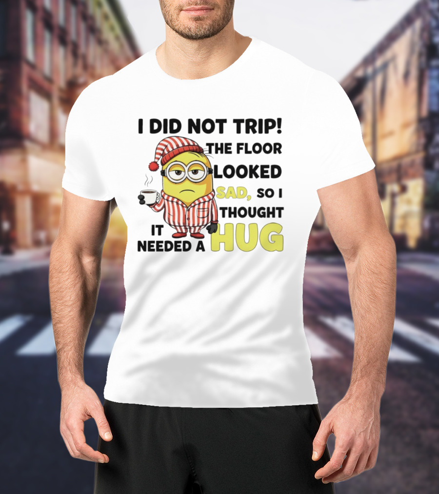 Minion Pajamas Coffee I Did Not Trip Floor Looked Sad Needed A Hug T-Shirt