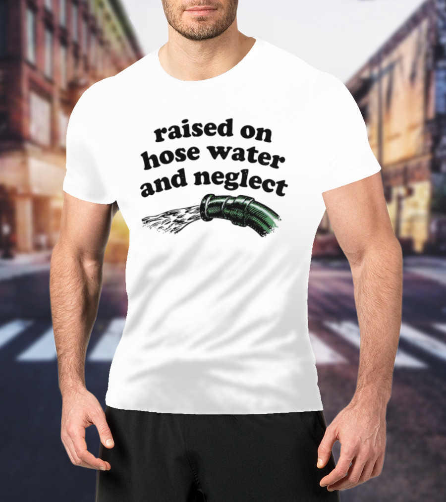 Raised On Hose Water And Neglect Retro Humor Bold Text With Water Hose T-Shirt