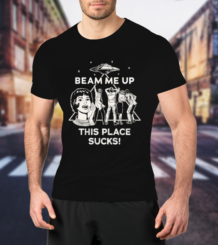 Beam Me Up This Place Sucks UFO Stranger Things Retro Sci-Fi Mashup T-Shirt
