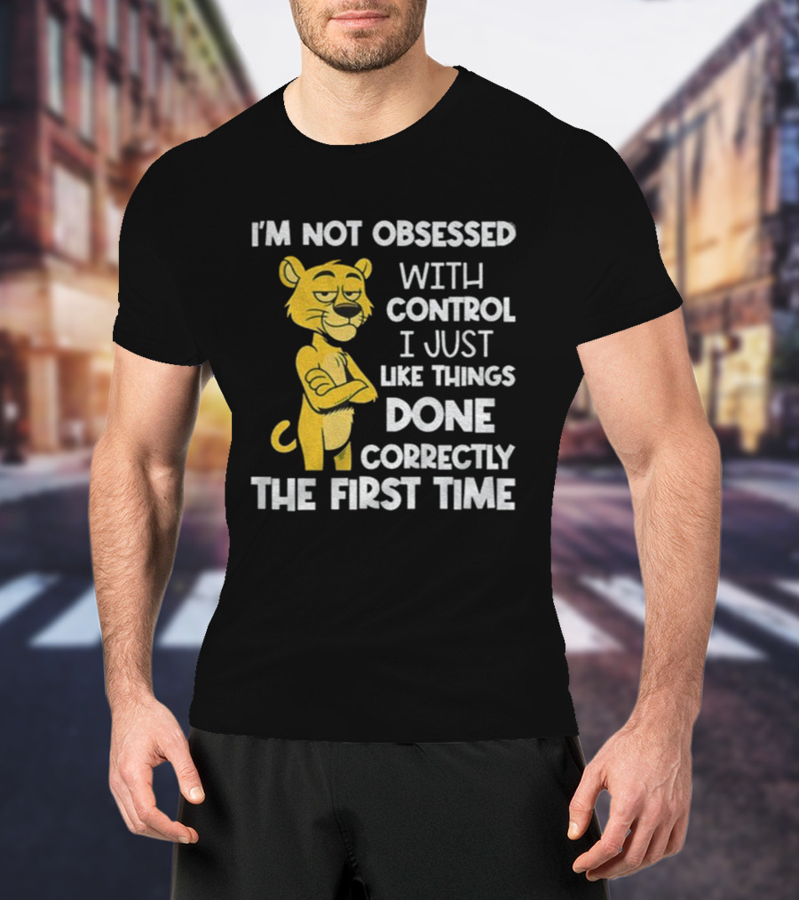 I'm Not Obsessed With Control Panther Done Correctly The First Time T-Shirt