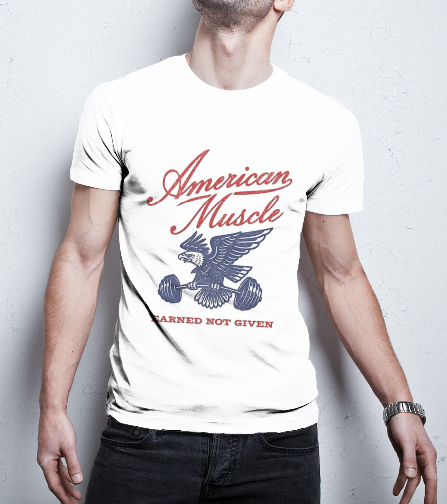 American Muscle Earned Not Given Eagle Strength T-Shirt