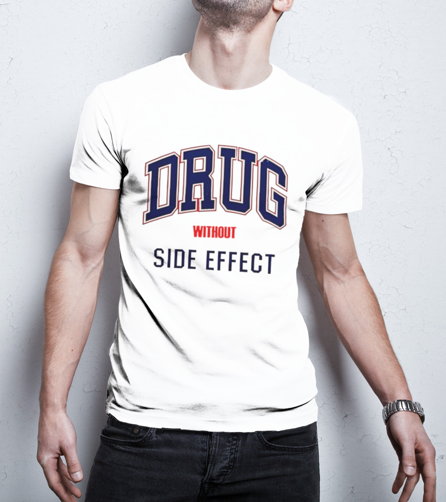 DRUG WITHOUT SIDE EFFECT T-Shirt