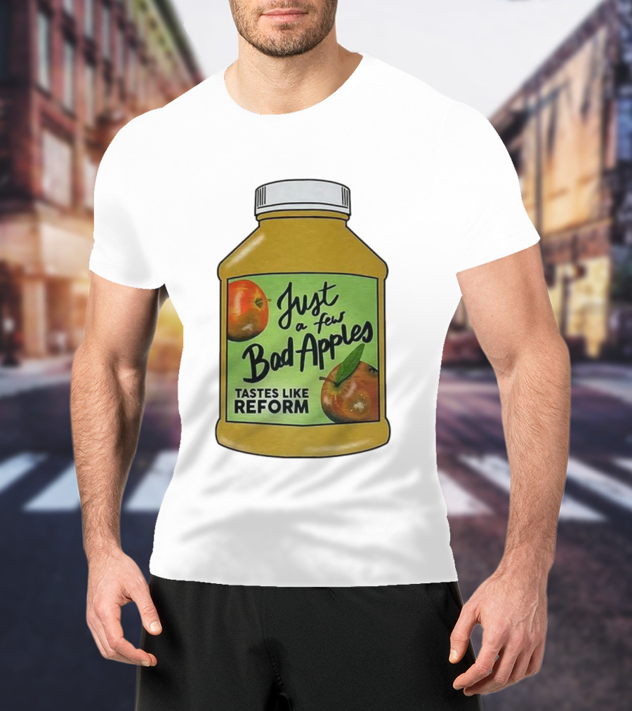 Just A Few Bad Apples Tastes Like Reform T-Shirt