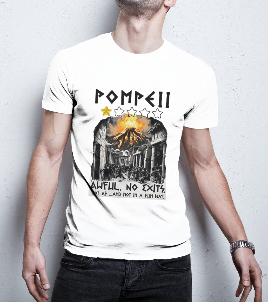 Pompeii 1 Star Awful No Exits Hot AF And Not In A Fun Way Vulcanic Eruption T-Shirt