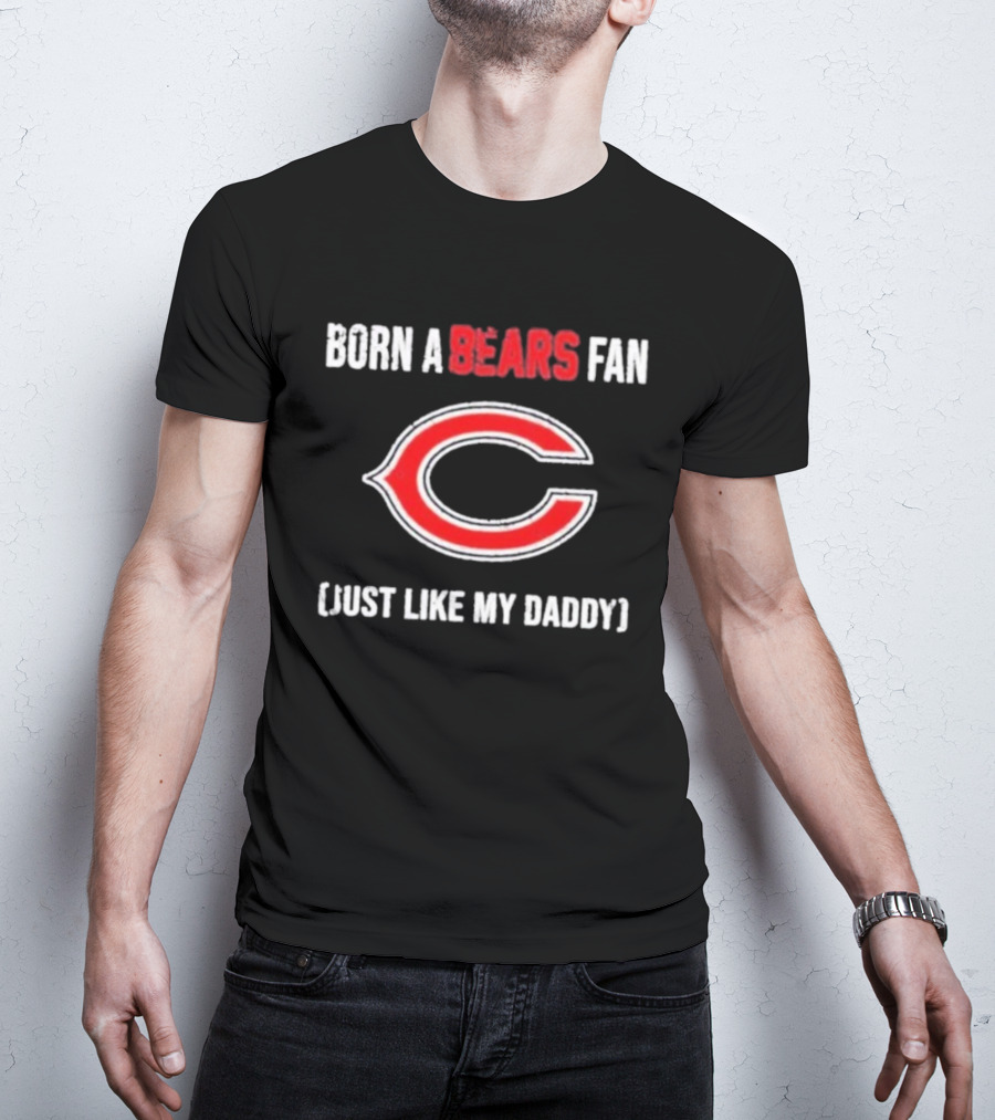 Born A Bears Fan Just Like My Daddy Chicago Logo T-Shirt