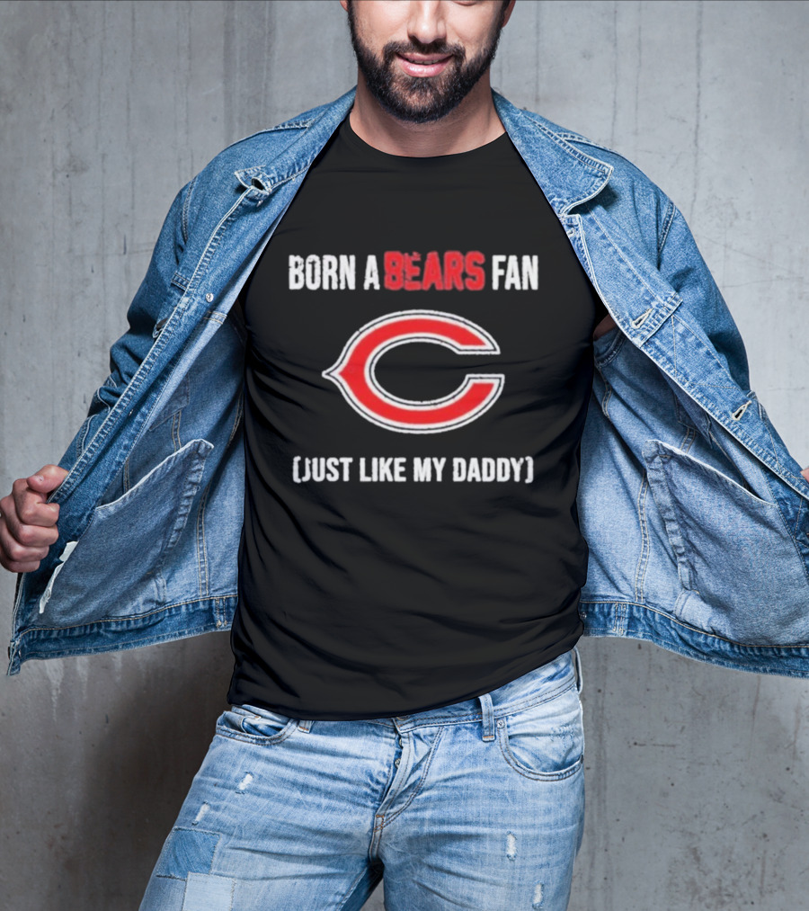 Born A Bears Fan Just Like My Daddy Chicago Logo T-Shirt