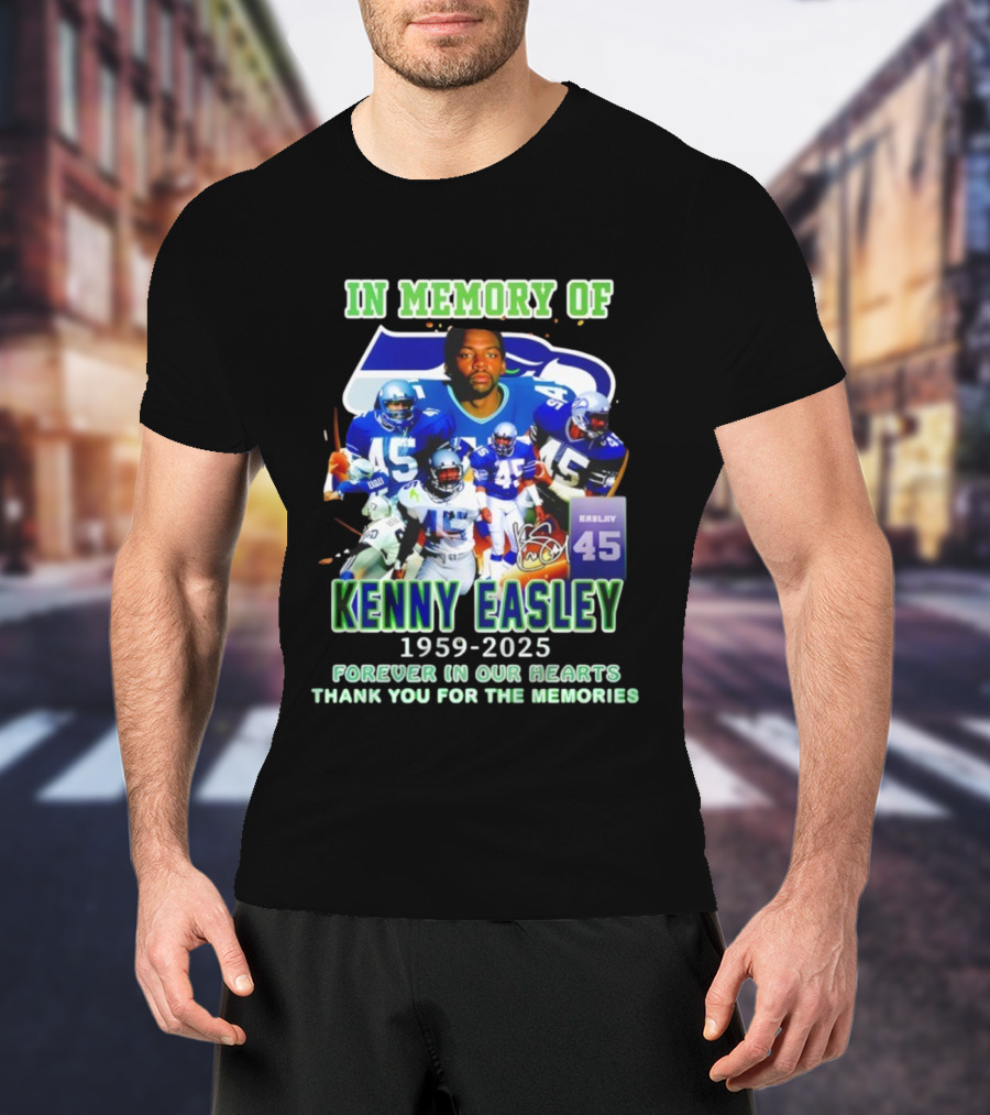 In Memory Of Kenny Easley 1959 2025 Forever In Our Hearts Thank You For The Memories Seattle Football Legend 45 T-Shirt