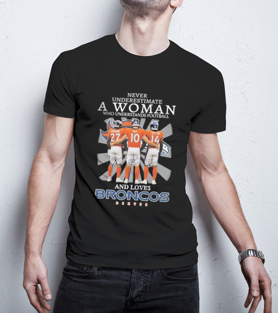 Never Underestimate A Woman Denver Broncos Football Dobbins Nix Sutton Signatures T-Shirt